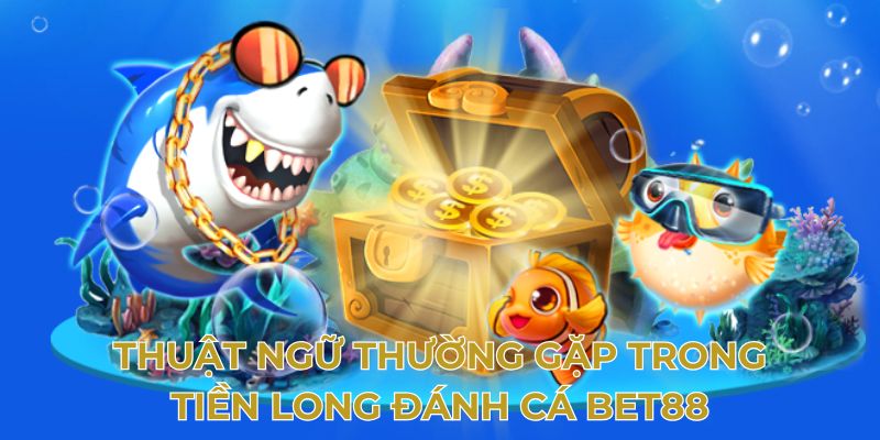 thuat-ngu-thuong-gap-trong-tien-long-danh-ca-bet88