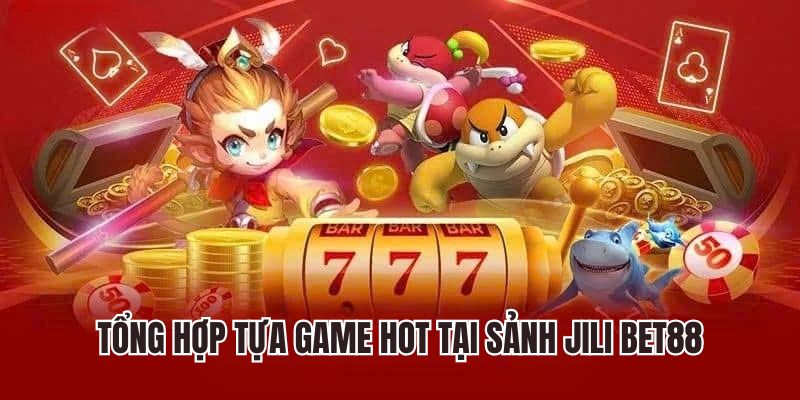 tong-hop-tua-game-hot-tai-jili-bet88